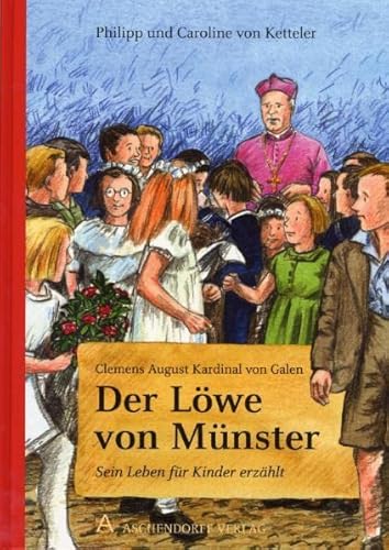 Clemens August Kardinal von Galen: Der Löwe von Münster: Sein Leben für Kinder erzählt (Menschen, die Geschichte machten)