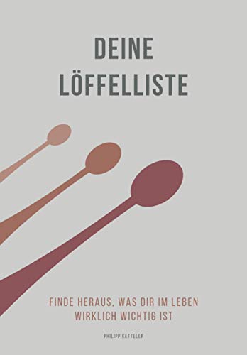 Deine Löffelliste – Finde heraus, was Dir im Leben wirklich wichtig ist: Erstelle Deine ganz individuelle Bucketlist und erkenne Deine Ziele und Prioritäten von Independently published