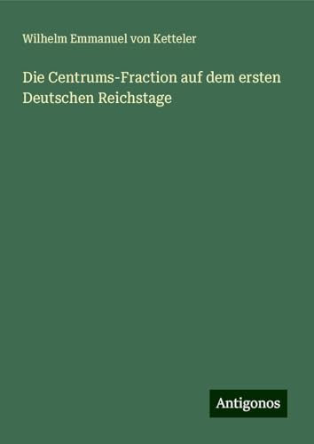 Die Centrums-Fraction auf dem ersten Deutschen Reichstage von Antigonos Verlag