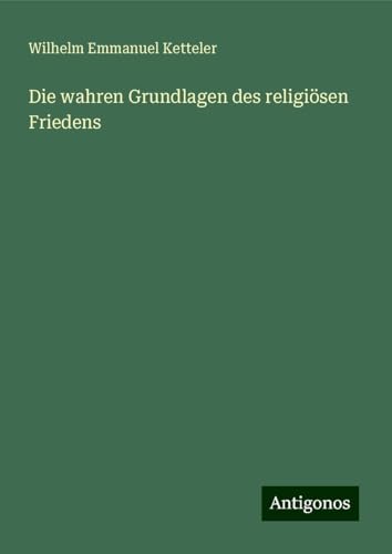 Die wahren Grundlagen des religiösen Friedens Die wahren Grundlagen des religiösen Friedens von Antigonos Verlag