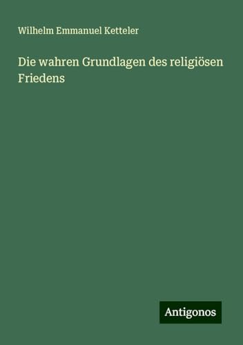 Die wahren Grundlagen des religiösen Friedens Die wahren Grundlagen des religiösen Friedens von Antigonos Verlag