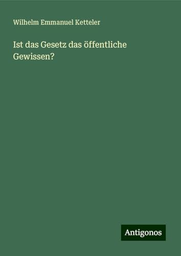 Ist das Gesetz das öffentliche Gewissen? Ist das Gesetz das öffentliche Gewissen? von Antigonos Verlag