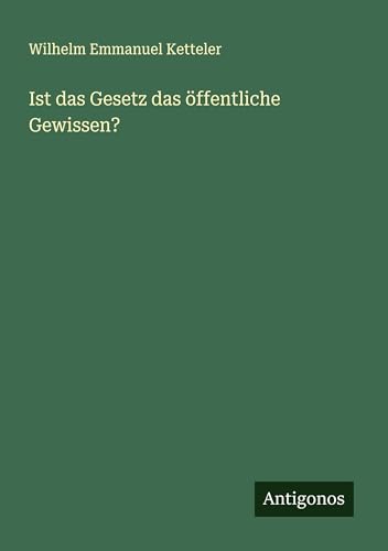 Ist das Gesetz das öffentliche Gewissen? Ist das Gesetz das öffentliche Gewissen? von Antigonos Verlag