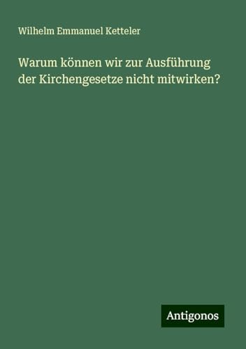 Warum können wir zur Ausführung der Kirchengesetze nicht mitwirken? Warum können wir zur Ausführung der Kirchengesetze nicht mitwirken? von Antigonos Verlag