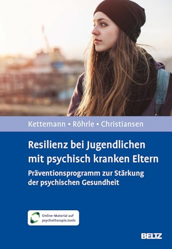 Resilienz bei Jugendlichen mit psychisch kranken Eltern: Präventionsprogramm zur Stärkung der psychischen Gesundheit. Mit Online-Material Resilienz bei Jugendlichen mit psychisch kranken Eltern: Präventionsprogramm zur Stärkung der psychischen Gesundheit. Mit Online-Material
