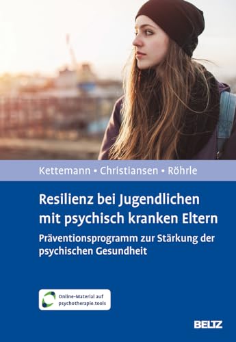 Resilienz bei Jugendlichen mit psychisch kranken Eltern: Präventionsprogramm zur Stärkung der psychischen Gesundheit. Mit Online-Material