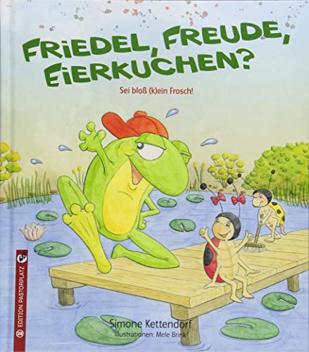 Friedel, Freude, Eierkuchen?: Sei bloß (k)ein Frosch! (Friedel, der Frosch) von Edition Pastorplatz,
