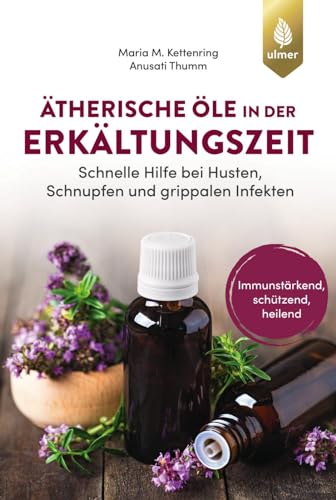 Ätherische Öle in der Erkältungszeit: Schnelle Hilfe bei Husten, Schnupfen und grippalen Infekten. Immunstärkend, schützend, heilend von Verlag Eugen Ulmer