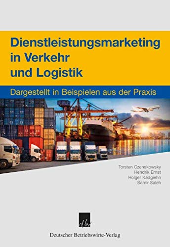 Dienstleistungsmarketing in Verkehr und Logistik.: Dargestellt an Beispielen aus der Praxis. von Deutscher Betriebswirte-Verlag