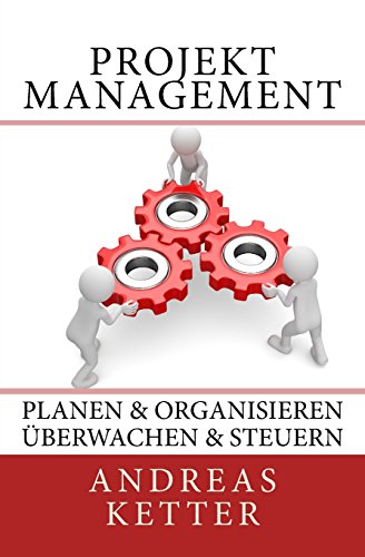 Projektmanagement: Planen & Organisieren Überwachen & Steuern von Andreas Ketter