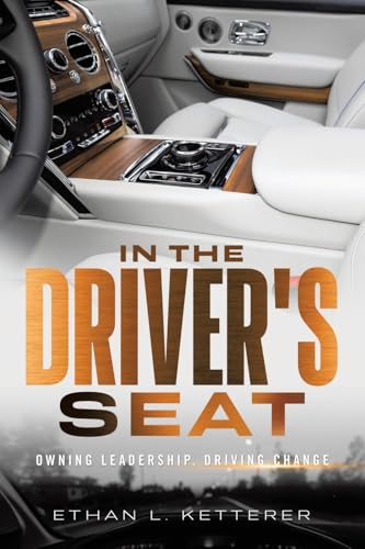 In The Driver's Seat: Owning Leadership, Driving Change von Xlibris US