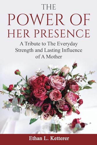 The Power of Her Presence: A Tribute to The Everyday Strength and Lasting Influence of a Mother von Independently published