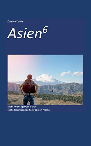 Asien6: Mein Reisetagebuch durch faszinierende Metropolen Asiens
