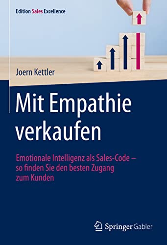 Mit Empathie verkaufen: Emotionale Intelligenz als Sales-Code – so finden Sie den besten Zugang zum Kunden (Edition Sales Excellence)