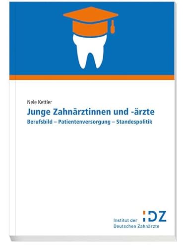 Junge Zahnärztinnen und -ärzte: Berufsbild - Patientenversorgung - Standespolitik | Institut der Deutschen Zahnärzte, Materialienreihe, Band 38 (Materialien des Instituts der Deutschen Zahnärzte) von Deutscher Aerzte Verlag