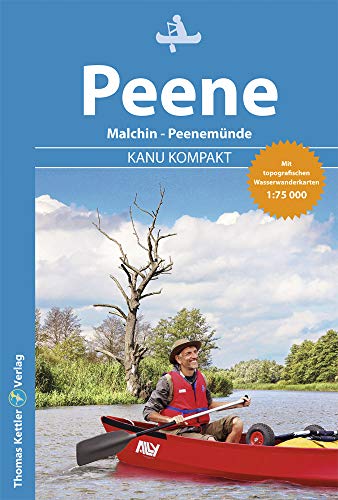 Kanu Kompakt Peene: Kanutour Peene und Peenestrom von Malchin bis Peenemünde mit Wasserwanderkarten