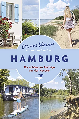 Los, ans Wasser! Hamburg: Die 66 schönsten Ausflüge vor der Haustür (Los, ans Wasser!: Die schönsten Ausflüge vor der Haustür) von Kettler, Thomas