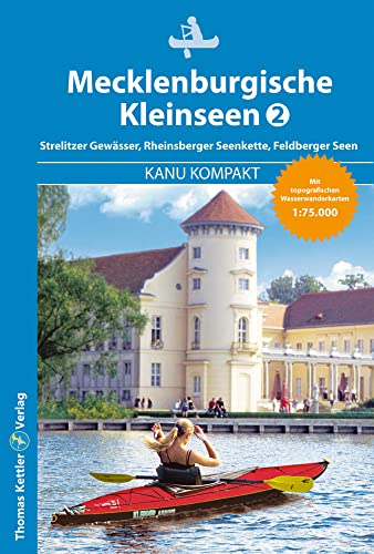 Kanu Kompakt Mecklenburgische Kleinseen 2: Strelitzer Gewässer, Rheinsberger Seenkette, Feldberger Seen Kanu Kompakt Mecklenburgische Kleinseen 2: Strelitzer Gewässer, Rheinsberger Seenkette, Feldberger Seen