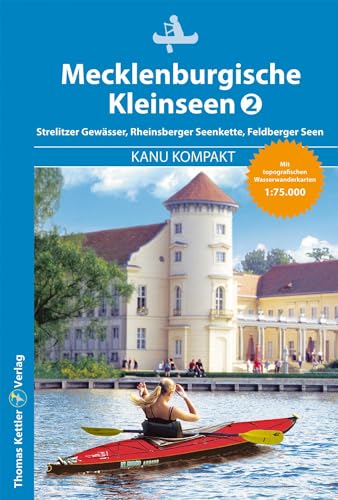 Kanu Kompakt Mecklenburgische Kleinseen 2: Strelitzer Gewässer, Rheinsberger Seenkette, Feldberger Seen Kanu Kompakt Mecklenburgische Kleinseen 2: Strelitzer Gewässer, Rheinsberger Seenkette, Feldberger Seen