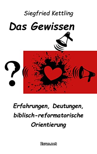 Das Gewissen: Erfahrungen, Deutungen, biblisch-reformatorische Orientierung (Wertvolles Leben: zu Themen aus den Bereichen der christlichen Lebensberatung und der Ethik) von Esras.net