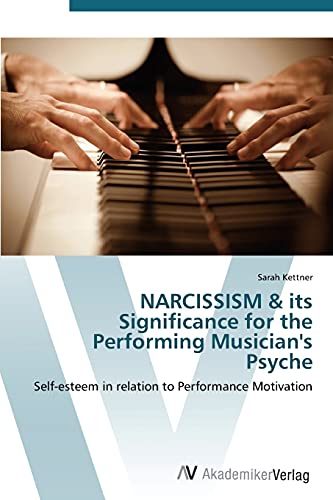 NARCISSISM & its Significance for the Performing Musician's Psyche: Self-esteem in relation to Performance Motivation