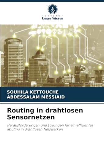 Routing in drahtlosen Sensornetzen: Herausforderungen und Lösungen für ein effizientes Routing in drahtlosen Netzwerken von Verlag Unser Wissen
