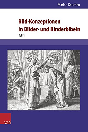 Bild-Konzeptionen in Bilder- und Kinderbibeln: Die historischen Anfänge und ihre Wiederentdeckung in der Gegenwart (Arbeiten zur Religionspädagogik (ARP))