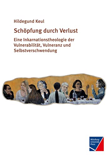 Schöpfung durch Verlust: Eine Inkarnationstheologie der Vulnerabilität, Vulneranz und Selbstverschwendung von Würzburg University Press