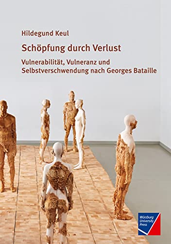 Schöpfung durch Verlust: Vulnerabilität, Vulneranz und Selbstverschwendung nach Georges Bataille von Würzburg University Press