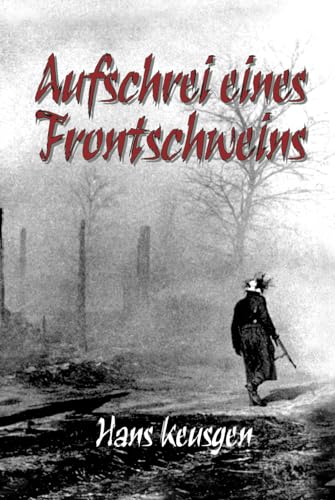 Aufschrei eines Frontschweins: Zweiter Weltkrieg – Erlebnisberichte eines Landsers der Wehrmacht vom Krieg an der Ostfront 1942 bis 1945 (Deutsche Soldaten-Biografien)