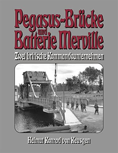 Pegasus-Brücke und Batterie Merville: Zwei britische Kommandounternehmen (D-Day-Serie)