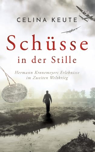 Schüsse in der Stille: Hermann Kronemeyers Erlebnisse im Zweiten Weltkrieg