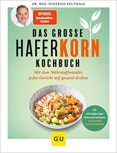 Das große Haferkorn-Kochbuch: Mit dem Nährstoffwunder jedes Gericht auf gesund drehen / 60 einzigartige Genussrezepte mit GANZEN HAFERKÖRNERN (GU Ernährungsmedizin)