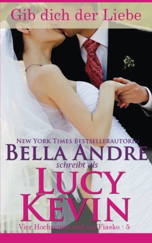 Gib dich der Liebe hin (Vier Hochzeiten und ein Fiasko, Band 5): The Wedding Kiss German Edition von Oak Press