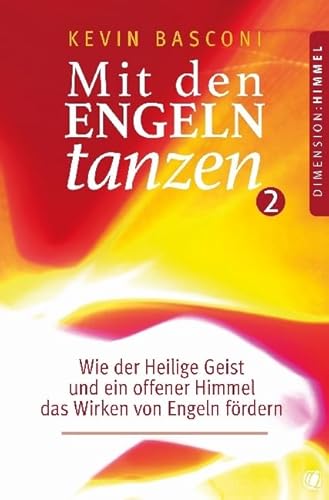 Mit den Engeln tanzen (Band 2): Wie der Heilige Geist und ein offener Himmel das Wirken von Engeln fördern