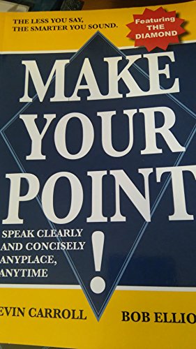 Make Your Point!: Speak Clearly And Concisely Anyplace, Anytime