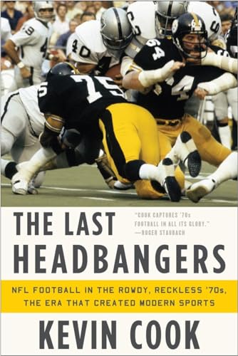 The Last Headbangers: NFL Football in the Rowdy, Reckless '70s: The Era That Created Modern Sports