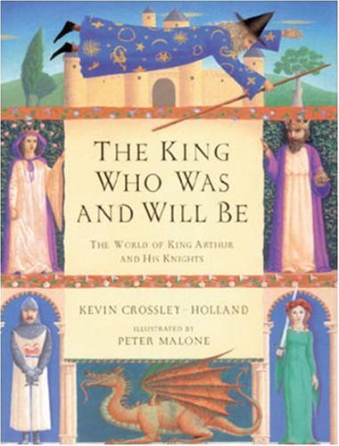The King Who Was and Will Be: The World of King Arthur and His Knights