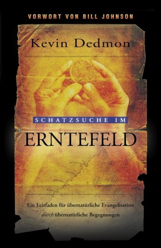 Schatzsuche im Erntefeld: Ein Leitfaden für übernatürliche Evangelisation durch übernatürliche Begegnungen von Destiny Image Publishers