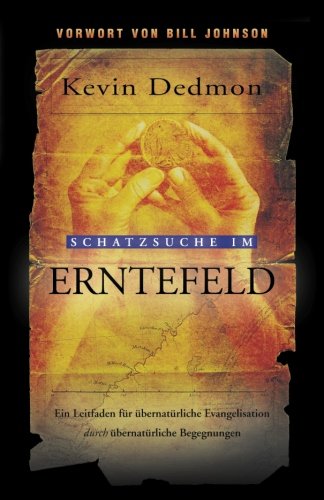 Schatzsuche im Erntefeld: Ein Leitfaden für übernatürliche Evangelisation durch übernatürliche Begegnungen Schatzsuche im Erntefeld: Ein Leitfaden für übernatürliche Evangelisation durch übernatürliche Begegnungen