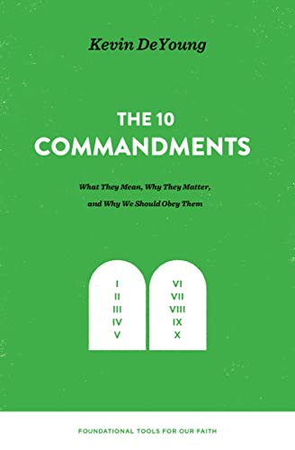 The Ten Commandments: What They Mean, Why They Matter, and Why We Should Obey Them (Foundational Tools for Our Faith)