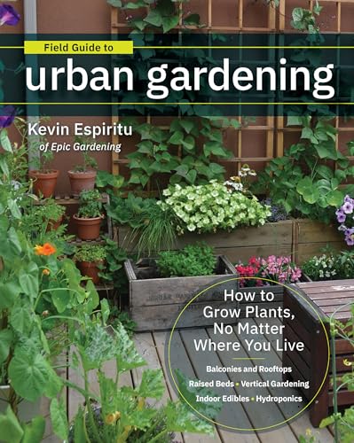 Field Guide to Urban Gardening: How to Grow Plants, No Matter Where You Live: Raised Beds - Vertical Gardening - Indoor Edibles - Balconies and ... • Balconies and Rooftops • Hydroponics von Cool Springs Press