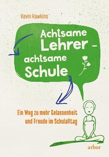 Achtsame Lehrer - achtsame Schule: Ein Weg zu mehr Gelassenheit und Freude im Schulalltag