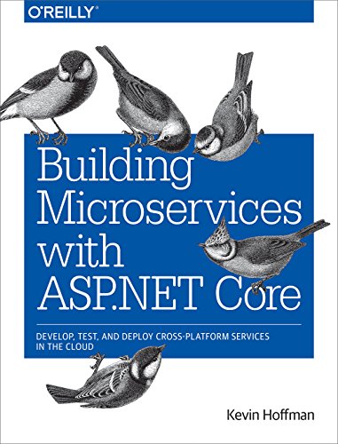 Building Microservices with ASP.NET Core: Develop, Test, and Deploy Cross-Platform Services in the Cloud