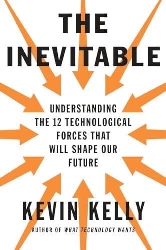 The Inevitable: Understanding the 12 Technological Forces That Will Shape Our Future