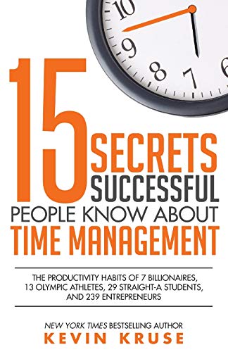 15 Secrets Successful People Know About Time Management: The Productivity Habits of 7 Billionaires, 13 Olympic Athletes, 29 Straight-A Students, and 239 Entrepreneurs von Ingramcontent