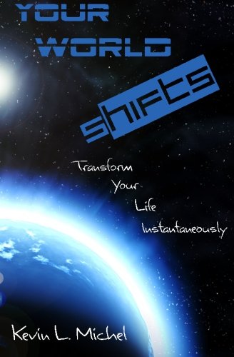 Your World Shifts: Transform Your Life Instantaneously von Kevin L.\Michel