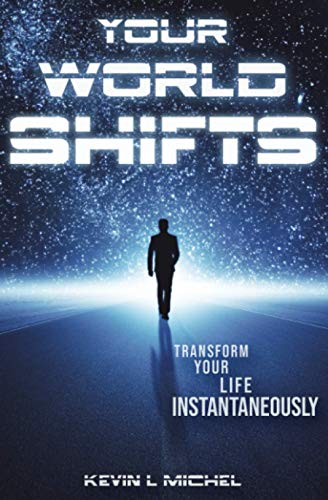 Your World Shifts: Transform Your Life Instantaneously