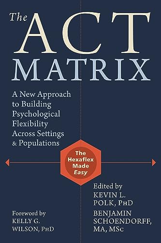 ACT Matrix: A New Approach to Building Psychological Flexibility Across Settings and Populations von Context Press