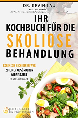 Ihr Kochbuch für die Skoliose Behandlung: Essen Sie sich Ihren Weg zu einer gesünderen Wirbelsäule von Health in Your Hands